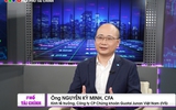 Kinh tế trưởng Chứng khoán Guotai Junan Việt Nam: Đầu tư theo chiến lược chủ động lúc này sẽ tốt hơn bị động