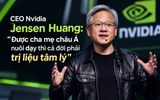 CEO Nvidia Jensen Huang và phát ngôn gây bão: Nếu bạn được cha mẹ châu Á dạy dỗ, cả đời bạn sẽ phải đi gặp bác sĩ tâm lý