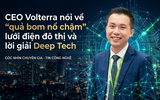 CEO Volterra nói về “quả bom nổ chậm" lưới điện đô thị và lời giải Deep Tech
