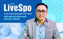 CEO LiveSpo kể chuyện kinh doanh của “ba chàng ngự lâm” mơ mộng, tham vọng ghi danh Việt Nam trên bản đồ công nghệ sinh học thế giới
