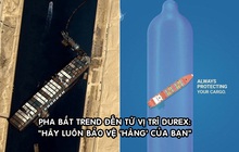 Chiêu marketing 'đu trend' đỉnh cao của Durex: Tung thông điệp 'Hãy luôn bảo vệ hàng của bạn' sau sự cố tàu Ever Given