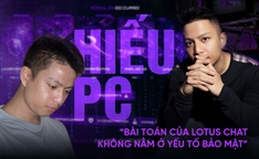 Chuyên gia Hiếu PC: Bài toán của Lotus Chat không nằm ở yếu tố bảo mật, mà là làm sao để hút người dùng