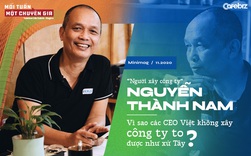 ‘Người xây công ty’ Nguyễn Thành Nam: Vì sao các CEO Việt không xây công ty to được như xứ Tây?