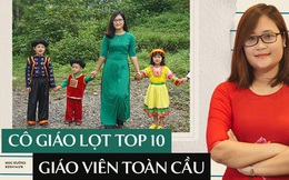 Cô giáo Việt Nam đầu tiên vào Top 10 giáo viên toàn cầu: Tôi có niềm tin kỳ lạ vào khả năng ngôn ngữ của học sinh miền núi