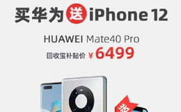 Mua Huawei Mate 40 Pro được tặng iPhone 12 miễn phí tại Trung Quốc