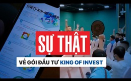 King of Invest: "Vua đầu tư" hay "Vua lừa đảo"?