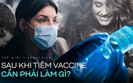 Có vaccine là đại dịch đã chấm dứt? Đừng nghĩ vậy, vì có những việc bạn vẫn phải làm kể cả khi đã được tiêm phòng