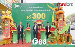 Chuỗi cầm đồ kiểu mới F88 tăng trưởng mạnh trong Covid-19: Cứ 1,5 ngày mở 1 cửa hàng,  cán mốc 300 phòng giao dịch sớm 1 năm so với kế hoạch