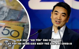 CEO Zoom chính thức lọt top 100 người giàu nhất hành tinh, ‘công đầu’ thuộc về Covid-19