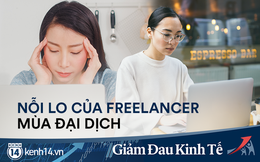 Nỗi lo của freelancer mùa đại dịch: Thu nhập bấp bênh, chẳng còn việc để "bán máu, bào sức"