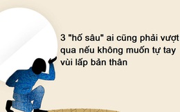 Kẻ thù lớn nhất của đời người là chính mình: 3 "hố sâu" ai cũng phải vượt qua nếu không muốn tự tay vùi lấp bản thân