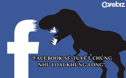 'Facebook sẽ tuyệt chủng như loài khủng long'