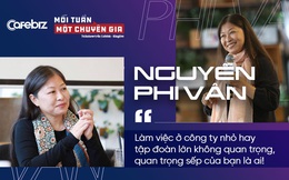 Chuyên gia nhượng quyền Nguyễn Phi Vân: Làm việc ở công ty nhỏ hay tập đoàn lớn không quan trọng, quan trọng sếp của bạn là ai!