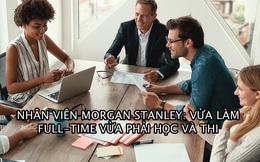 Kỳ thi làm tư vấn khốc liệt tại Morgan Stanley: 40% trượt thẳng cẳng trong lần đầu, số còn lại thi lại nhiều lần mới qua