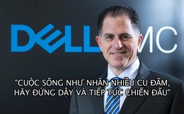 Tỷ phú sáng lập hãng máy tính Dell: ‘Cuộc sống như nhận nhiều cú đấm, khi ngã xuống hãy đứng dậy và tiếp tục chiến đấu!’