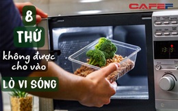 Lò vi sóng xịn mấy cũng hóa "bom hẹn giờ" nếu bạn cho 8 thứ này vào: Cái cuối cùng nhà nào cũng mắc phải, nguy hiểm mà chẳng ai hay