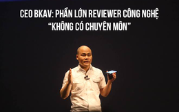 CEO BKAV Nguyễn Tử Quảng: Phần lớn những người làm "reviewer" không đủ trình độ chuyên môn, nhận tiền để nói về sản phẩm