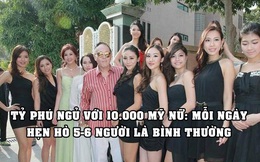 Tỷ phú 85 tuổi tiết lộ chuyện ngủ với 10.000 mỹ nữ: ‘Mỗi ngày hẹn hò 5-6 người là chuyện rất bình thường’