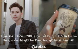 Trước khi bị tố ‘ôm 200 tỷ lặn mất tăm’, CEO S.Tix Coffee từng được ca ngợi trên truyền hình, nhắn nhủ giới trẻ đừng bao giờ từ bỏ đam mê!