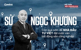 Tiến sĩ Sử Ngọc Khương: Còn quá sớm để nhà đầu tư Việt đặt cược vào bất động sản công nghiệp