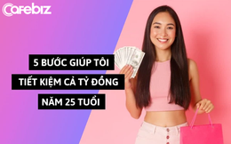 5 bước giúp tôi tiết kiệm được cả tỷ đồng năm 25 tuổi