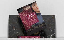 "CEO Trung Quốc 2": Cuốn sách cần đọc cho bất kỳ ai có hoạt động kinh doanh liên quan thị trường Trung Quốc