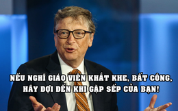 Bill Gates: Nếu nghĩ rằng giáo viên khắt khe và bất công, hãy đợi đến khi gặp sếp của bạn!