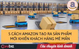 5 cách Amazon tạo ra sản phẩm mới khiến khách hàng mê mẩn