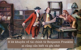 Thành công đến từ đức tính tiết kiệm và cần cù chịu khó, đây là 8 lời khuyên về tài chính từ Benjamin Franklin ai cũng cần biết và ghi nhớ