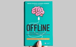 Offline: Cuốn sách giúp giải phóng tâm trí khỏi những căng thẳng từ điện thoại thông minh và mạng xã hội