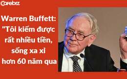 Warren Buffett bất ngờ hết khiêm tốn, khẳng định mình ‘kiếm được rất nhiều tiền và sống xa xỉ trong hơn 60 năm qua’