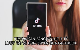 TikTok trở thành app đầu tiên không-phải-Facebook đạt 3 tỷ lượt tải, bất chấp bị cấm cửa ở Ấn Độ và cạnh tranh gay gắt