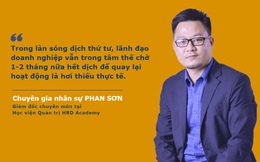 “Thời điểm này lãnh đạo doanh nghiệp vẫn chờ 1-2 tháng nữa hết dịch quay lại hoạt động là “hơi thiếu thực tế”