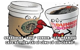 Cà phê đại chiến Starbucks vs Dunkin’ Donuts: Người sang chảnh, kẻ bình dân, nhưng hễ marketing lại cà khịa nhau cực khét