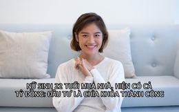 Nữ sinh 22 tuổi mua được nhà, hiện có cả tỷ đồng trong tay: Đầu tư là chìa khóa của thành công về tài chính