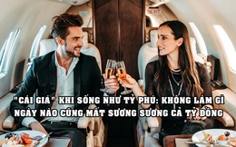 Cái giá phải trả khi sống như một tỷ phú: Không làm gì cũng mất ‘sương sương’ cả tỷ đồng mỗi ngày