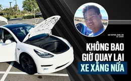 Kỹ sư Việt sau 2 năm sử dụng Tesla Model 3: 'Dùng rẻ bằng 1/3 xe xăng, không lo bảo dưỡng, phanh đi cả đời không cần thay'