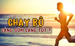 Buổi sáng, chạy bộ càng sớm thì càng tốt? Có 4 lưu ý khi chạy bộ sáng sớm mà không phải ai cũng biết, ghi nhớ kẻo khỏe đâu không thấy lại rước họa vào thân