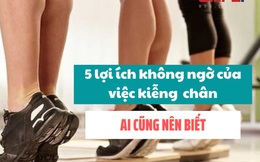 Một cái kiễng gót chân mà tác dụng đến không ngờ: Khoẻ tim mạch, bổ thận khí, chống đột quỵ,… bí quyết sống thọ lưu truyền 800 năm rất dễ thực hiện