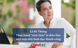 "Thiền tỉnh thức" trong kỷ nguyên VUCA: Doanh nhân Lê Bá Thông khuyên lãnh đạo phải xây dựng 4 nguồn năng lượng cho tổ chức