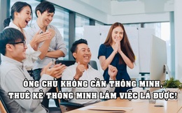 Triệu phú tự thân: Ông chủ không cần thông minh, thuê kẻ thông minh làm việc cho mình là được!