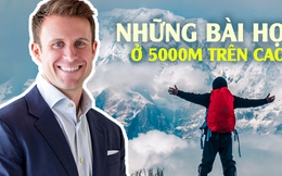 Tập leo núi suốt 1 năm để đứng ở 5000m trên cao, tôi mới hiểu ra 3 bí quyết giúp người giàu càng giàu hơn: Không cùng tầm nhìn thì khó cùng tư duy