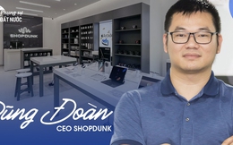 CEO ShopDunk Dũng Đoàn: 'Người Việt yêu Apple nhưng chưa được hồi đáp xứng đáng'