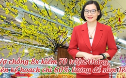 Tết trọn an vui: Vợ chồng 8x kiếm 70 triệu/tháng, lên kế hoạch chi 60% lương để sắm Tết, quản lý tài chính là bí quyết sống thoải mái