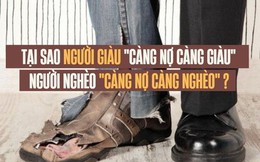 Tại sao người giàu càng nợ càng giàu, trong khi người nghèo càng nợ thì càng nghèo?