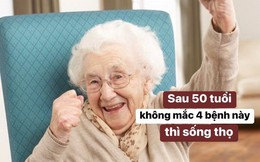 Bất kể nam nữ, sau 50 tuổi nếu không mắc 4 bệnh này thì có tiềm năng sống thọ