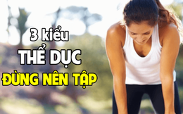 3 kiểu thể dục ĐỪNG NÊN tập nếu thể trạng đang bất ổn: Càng cố càng thêm bệnh, tiêu hao hết sức khỏe đã tích lũy