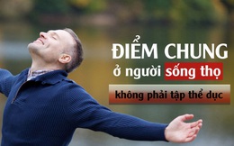 Không phải tập thể dục, 1 cuộc khảo sát hàng nghìn người sống thọ đã chỉ ra: Đây mới là 2 điểm chung thường thấy nhất