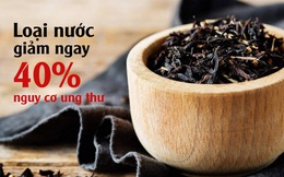 2 loại nước có thể giảm nguy cơ ung thư tới 40%! Chuyên gia khuyến khích: Nên dùng thường xuyên nhưng đừng dại mà uống theo cách này