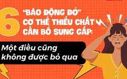 6 “báo động đỏ” là tín hiệu cơ thể thiếu chất cần bổ sung GẤP: Gặp phải một điều cũng không được bỏ qua